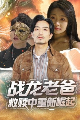 葫芦影业《战龙老爸救赎中重新崛起》免费在线观看